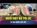 🔔Lô bưởi đầu tiên của Việt Nam đã có mặt tại Australia