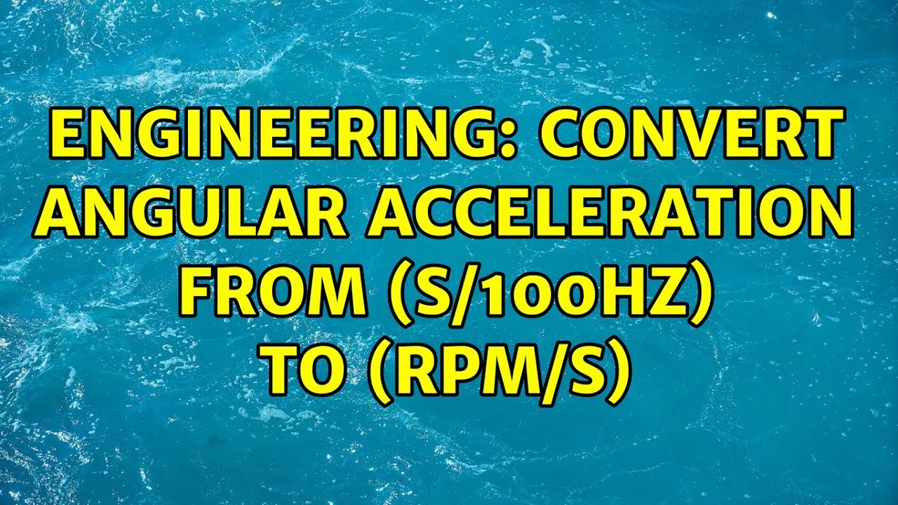Engineering Convert angular acceleration from (S/100Hz) to (RPM/s) YouTube