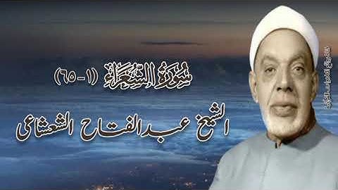 سورة الشعراء (١-٦٥) - الشيخ عبدالفتاح الشعشاعى رحمه الله