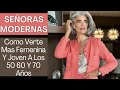 SEÑORAS MODERNAS MODA PARA COMO VERTE MAS FEMENINA Y JOVEN A LOS 50 60 Y 70 AÑOS MUJERES MODERNAS