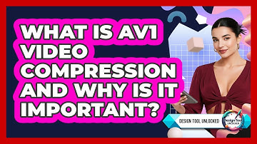 What Is AV1 Video Compression And Why Is It Important? - Design Tool Unlocked