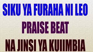 Beat ya sifa (Siku ya furaha ni leo wakati wa furaha ni sasa) na namna ya kuiimbia