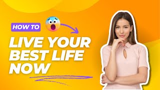 Live Your Best Life Now