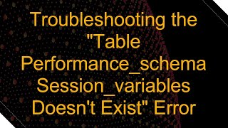 Troubleshooting the "Table Performance_schema Session_variables Doesn't Exist" Error