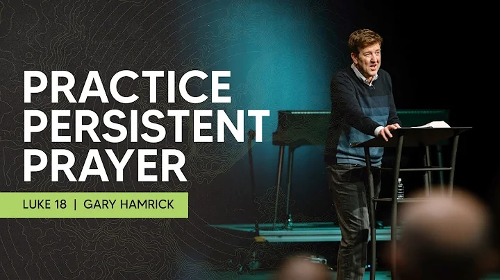 Practice Persistent Prayer  |  Luke 18  |  Gary Ha...