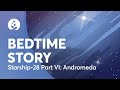 Bedtime Story   Starship VI  Andromeda   Calming   BetterSleep