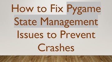 How to Fix Pygame State Management Issues to Prevent Crashes