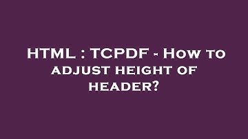 HTML : TCPDF - How to adjust height of header?