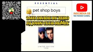PET SHOP BOYS - TWO DIVIDE BY ZERO (DJ JOHN CLUB REMIX)