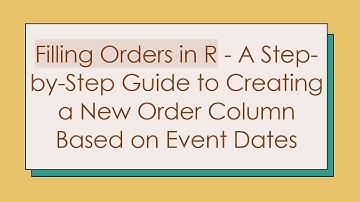 Filling Orders in R - A Step-by-Step Guide to Creating a New Order Column Based on Event Dates