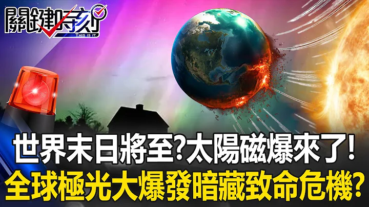 世界末日將至？太陽磁爆來了！ 全球極光大爆發暗藏致命危機？【決戰關鍵】20240511-1 張炤和 黃敬平 李奕德 康仁俊 江中博 - 天天要聞