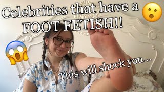 CELEBRITIES who have a FOOT FETISH!!