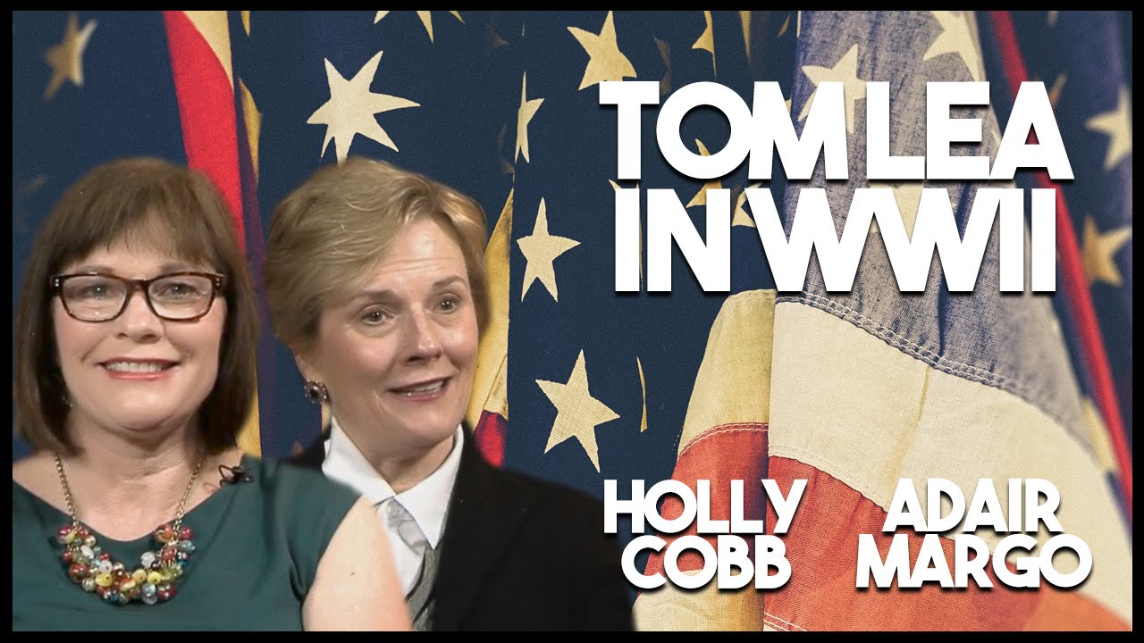 "Tom Lea in WWII" Holly Cobb & Adair Margo (United With Christ-05/30/16)