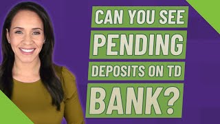 Can you see pending deposits on TD Bank?