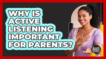 Why Is Active Listening Important For Parents?