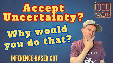 Do You Have to Accept Uncertainty with OCD? / Inference-Based Cognitive Behavioral Therapy (ICBT)