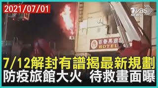 7/12解封有譜揭最新規劃 防疫旅館大火 待救畫面曝【TVBS新聞精華】20210701