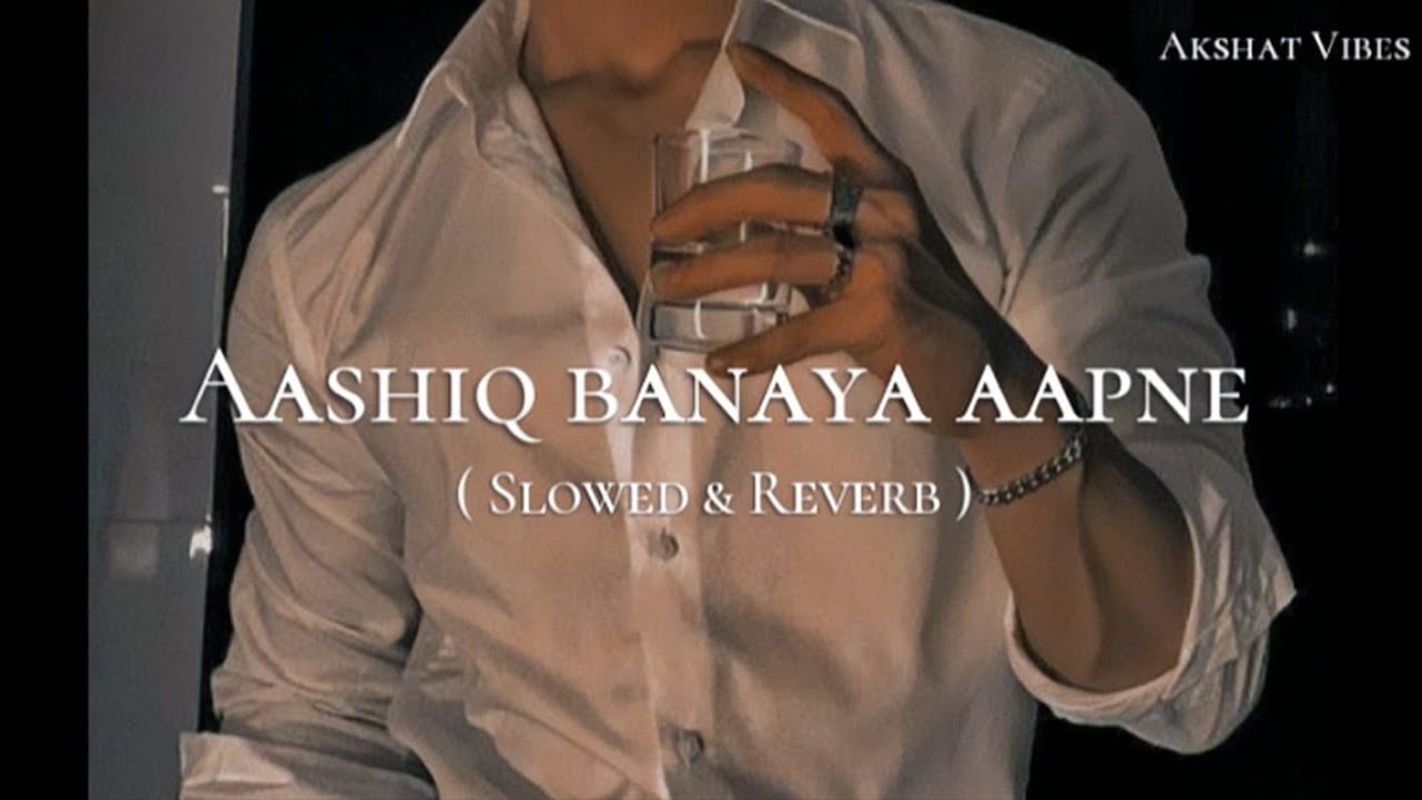 Aashiq banaya aapne  Slowed  reverb  Subscribe for more songs 