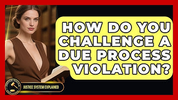 How Do You Challenge A Due Process Violation? - Justice System Explained