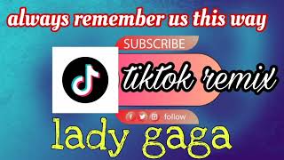 always remember us this way - lady gaga - tiktok remix viral