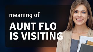 Understanding Aunt Flo is Visiting A Guide to English Idioms