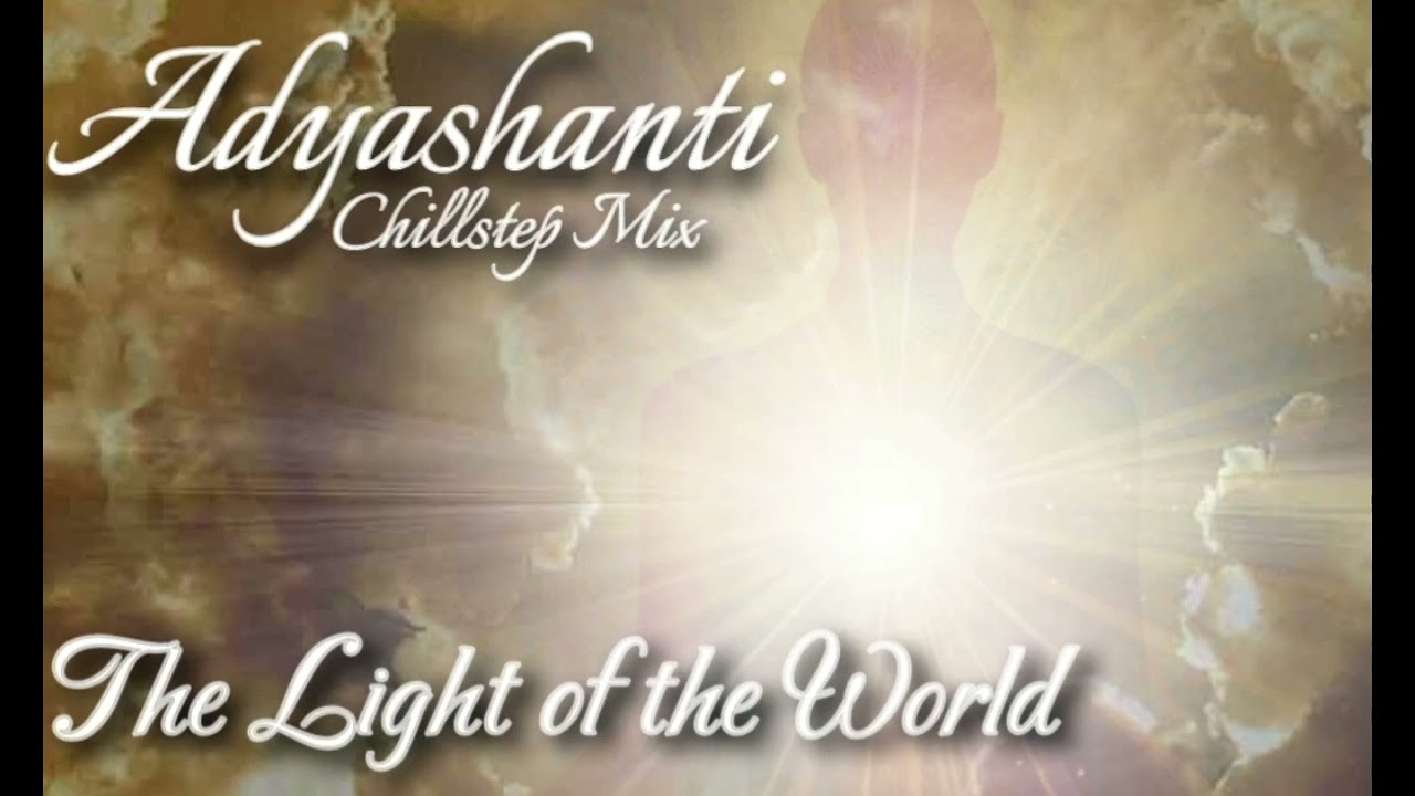 Adyashanti Chillstep Mix - The Light of the World