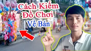 Cách Kiếm Đồ Chơi trẻ em GIÁ SỈ về bán/ Sáng Tỏa Vlog- Buôn Bán