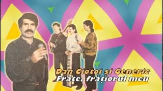 DAN CIOTOI SI GENERIC - FRATE, FRATIORUL MEU