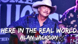 Alan Jackson - Here In The Real World (Lyrics)