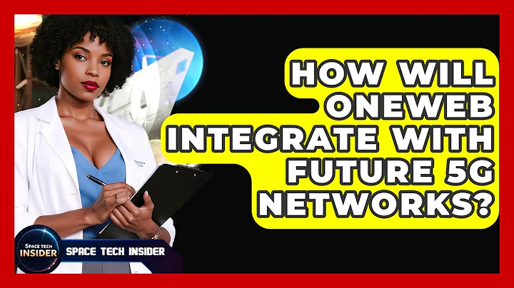 How Will OneWeb Integrate With Future 5G Networks? - Space Tech Insider