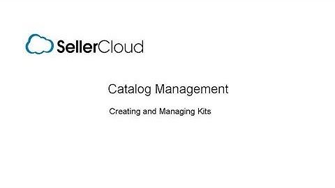 Creating and Managing Kits - SellerCloud - Catalog - 2.4