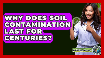Why Does Soil Contamination Last For Centuries? - Earth Science Answers