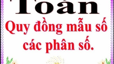 Toán: Quy đồng phân số - Lớp 4 - Tuần 21(trường Tiểu học Tân Tạo - Bình Tân - HCM)