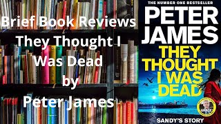 Brief Book Reviews - They Thought I Was Dead by Peter James