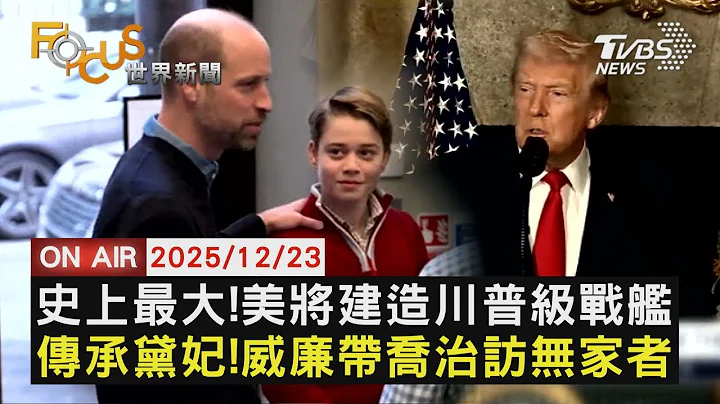 【LIVE】20251223 史上最大！美將建造川普級戰艦　傳承黛妃！威廉帶喬治訪無家者　獲利下滑！紐約百老匯財務危機｜FOCUS世界新聞