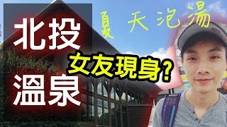 挑戰！夏天泡湯北投溫泉讓女友曝光的時候到了？！ vlog#6