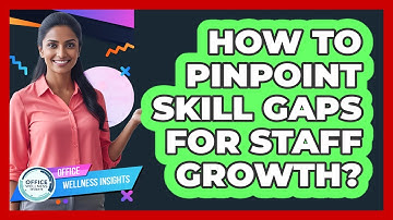 How To Pinpoint Skill Gaps For Staff Growth?