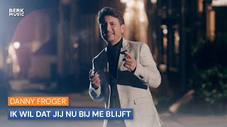 Video thumbnail of "Danny Froger - Ik Wil Dat Jij Nu Bij Me Blijft"