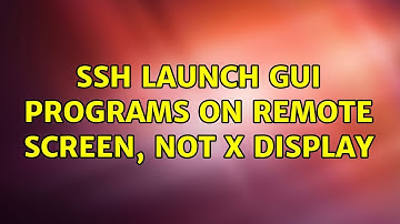 SSH: launch GUI programs on remote screen, not X display (2 Solutions!!)
