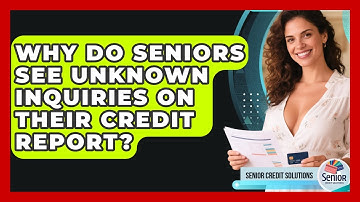Why Do Seniors See Unknown Inquiries On Their Credit Report? - Senior Credit Solutions