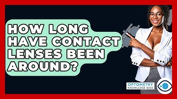 How Long Have Contact Lenses Been Around? - Optometry Knowledge Base