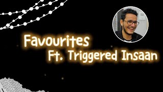 Favourites || @Triggered Insaan