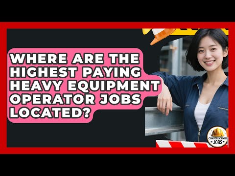 What Is The Highest Paid Heavy Equipment Operator