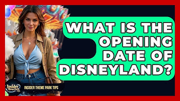 What Is The Opening Date Of Disneyland? - Insider Theme Park Tips