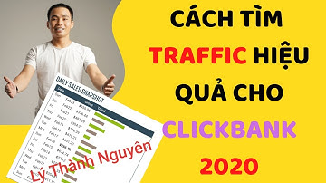 Tổng Hợp Cách tìm Traffic Cho Clickbank 2020 | Lý Thành Nguyên