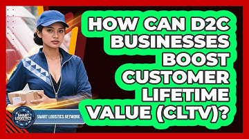 How Can D2C Businesses Boost Customer Lifetime Value (CLTV)? - Smart Logistics Network