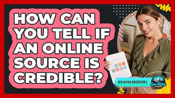 How Can You Tell If An Online Source Is Credible? - Gen Alpha Adventures