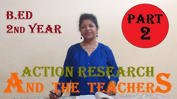 B.Ed 2nd Year - Action Research and the Teachers - Part 2.....With Tulumoni Ma
