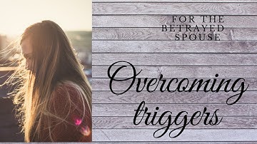 How to overcome affair triggers/For the Betrayed Spouse
