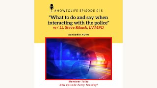 HTL 015: What to Do and Say when Interacting with the Police, with Lt. Steve Riback